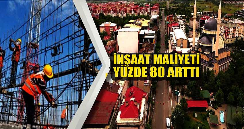 İNŞAAT MALİYETİ YÜZDE 80 ARTTI