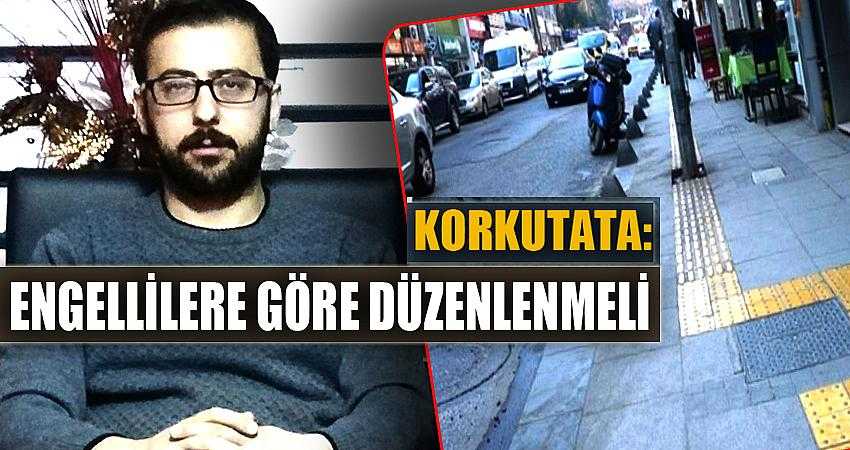 “Kaldırımlar ve yollar engellilere göre düzenlenmeli”